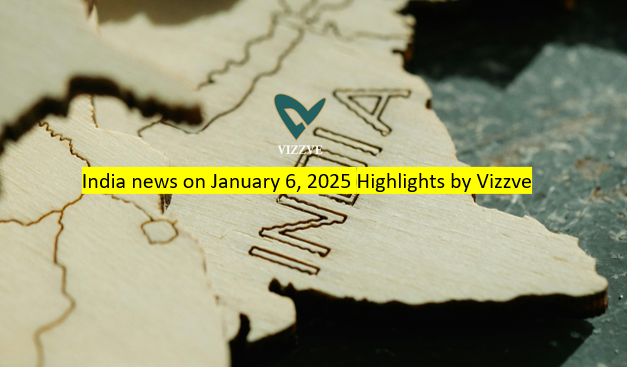 India news on January 6, 2025 Highlights by Vizzve